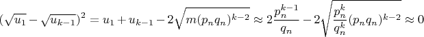 $$(\sqrt{u_1}-\sqrt{u_{k-1}})^2=u_1+u_{k-1}-2\sqrt{m(p_nq_n)^{k-2}}\approx 2\dfrac{p_n^{k-1}}{q_n}-2\sqrt{\dfrac{p_n^k}{q_n^k}(p_n q_n )^{k-2}}\approx 0$$