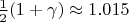 $\frac 12(1+\gamma)\approx 1.015$