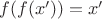 $f(f(x'))=x'$