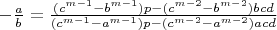 $-\frac{a}{b}={{\frac{(c^{m-1}-b^{m-1})p-(c^{m-2}-b^{m-2})bcd}{(c^{m-1}-a^{m-1})p-(c^{m-2}-a^{m-2})acd}}$
