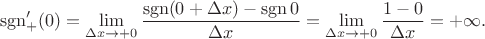 $$ {\operatorname{sgn}_+'(0) = \lim\limits_{\Delta x \to +0} \frac {\operatorname{sgn}(0+\Delta x) - \operatorname{sgn} 0}{\Delta x } = \lim\limits_{\Delta x \to +0} \frac {1-0}{\Delta x } = +\infty.$$