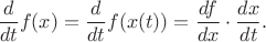 $\dfrac{d}{dt}f(x)=\dfrac{d}{dt}f(x(t))=\dfrac{df}{dx}\cdot\dfrac{dx}{dt}.$