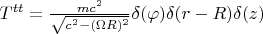 $T^{t t} = \frac{mc^2}{\sqrt{c^2 - (\Omega R)^2}} \delta(\varphi) \delta(r - R) \delta(z)$