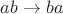 $ab \rightarrow ba$