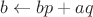 $b \leftarrow bp+aq$