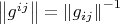$\[\left\| {{g^{ij}}} \right\| = {\left\| {{g_{ij}}} \right\|^{ - 1}}\]$