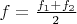 $f=\frac{f_1+f_2}{2}$