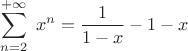 $\displaystyle\sum_{n=2}^{+\infty}\; x^{n} = \dfrac{1}{1-x}-1-x$