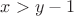 $x>y-1$