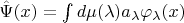 $\hat{\Psi}(x)=\int d\mu(\lambda)a_\lambda \varphi_\lambda(x)$