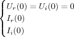 $\begin{cases} U_r(0) = U_i(0) = 0 \\ I_r(0) \\ I_i(0) \end{cases}$
