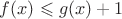 $ f(x)\leqslant g(x)+1$