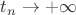 $t_n\to+\infty$