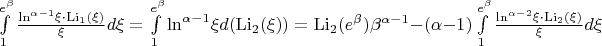 $\[\int\limits_1^{{e^\beta }} {\frac{{{{\ln }^{\alpha  - 1}}\xi  \cdot {{{\mathop{\rm Li}\nolimits} }_1}(\xi )}}{\xi }} d\xi  = \int\limits_1^{{e^\beta }} {{{\ln }^{\alpha  - 1}}\xi } d({{\mathop{\rm Li}\nolimits} _2}(\xi )) = {{\mathop{\rm Li}\nolimits} _2}({e^\beta }){\beta ^{\alpha  - 1}} - (\alpha  - 1)\int\limits_1^{{e^\beta }} {\frac{{{{\ln }^{\alpha  - 2}}\xi  \cdot {{{\mathop{\rm Li}\nolimits} }_2}(\xi )}}{\xi }} d\xi \]$