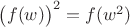 $\big(f(w)\big)^2 = f(w^2)$