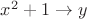 $x^2+1 \to y$