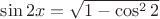 $\sin 2x=\sqrt{1-\cos^22}$