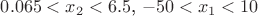 $ 0.065 < x_2 < 6.5$, $-50 < x_1< 10$ $ 0.065 < x_2 < 6.5$, $-50 < x_1< 10$
