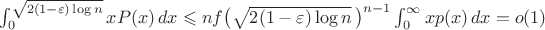 $\int_0^{\sqrt{2(1-\varepsilon)\log n}} xP(x)\,dx\leqslant nf\bigl(\sqrt{2(1-\varepsilon)\log n}\,\bigr)^{n-1}\int_0^\infty xp(x)\,dx=o(1)$