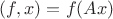 $(f,x)=f(Ax)$