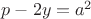 $p-2y=a^2$