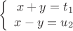 $$\left\{
\begin{array}{rcl}
x+y=t_1 \\
x-y=u_2 \\
\end{array}
$$