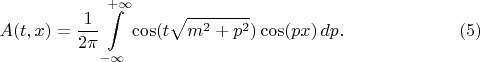 $$
A(t, x) = \frac{1}{2\pi} \int\limits_{-\infty}^{+\infty} \cos (t \sqrt{m^2 + p^2}) \cos (p x) \, dp. \eqno(5)
$$