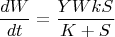 $${\frac{{dW}}{{dt}}} = \frac{{YWkS}}{K+S}