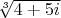 $\sqrt[3]{4+5i}$
