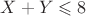$X+Y \leqslant 8$