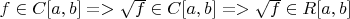 $f\in СC[a,b]=>\sqrt{f}\in C[a,b]=>\sqrt{f}\in R[a,b]$