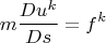 $$m\frac{D u^k}{Ds}=f^k $$