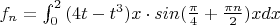 $f_n=\int_0^2{(4t-t^3)x\cdot{sin(\frac {\pi} 4+\frac {\pi n} 2)}x}dx$