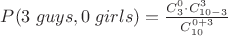 $P(3\; guys, 0\; girls)=\frac{C_3^0 \cdot C_{10-3}^3}{C_{10}^{0+3}}$