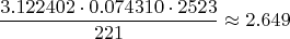 $$\frac{3.122402 \cdot 0.074310 \cdot 2523}{221} \approx  2.649$$
