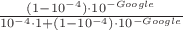 $\frac{(1-10^{-4})\cdot 10^{-Google}}{10^{-4}\cdot 1+(1-10^{-4})\cdot 10^{-Google}}$