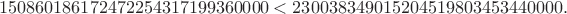 $$
150860186172472254317199360000
<
230038349015204519803453440000.
$$