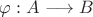 $\varphi:A\longrightarrow B$
