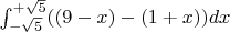 $$$\int_{ - \sqrt 5}^{+\sqrt 5} ((9-x)-(1+x)) dx$$$