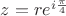 $z=re^{i\frac{\pi}{4}}$