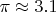 $\pi \approx 3.1$