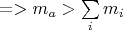 $=>m_a>\sum\limits_{i}m_i$