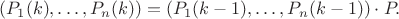$$(P_1(k),\ldots,P_n(k)) = (P_1(k-1),\ldots,P_n(k-1))\cdot P.$$