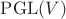 $\mathrm{PGL}(V)$