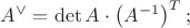 $A^{\vee}=\det A\cdot\left(A^{-1}\right)^T;$