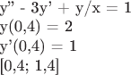$       
     
y'' - 3y' + y/x = 1
            
y(0,4) = 2

y'(0,4) = 1  

[0,4; 1,4]

$