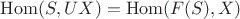 $\mathrm{Hom}(S,UX)=\mathrm{Hom}(F(S),X)$