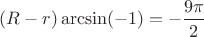$(R-r)\arcsin(-1)=-\dfrac{9\pi}{2}$