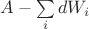 $A-\sum\limits_{i} dW_i$ $A-\sum\limits_{i} dW_i$