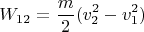 $$W_{12}=\frac m2(v_2^2-v_1^2)$$
